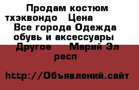 Продам костюм тхэквондо › Цена ­ 1 500 - Все города Одежда, обувь и аксессуары » Другое   . Марий Эл респ.